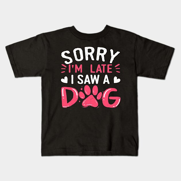 Funny Dog Lovers Sorry Im Late I Saw A Dog Gifts Kids T-Shirt by Lorelaimorris